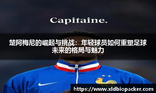 楚阿梅尼的崛起与挑战：年轻球员如何重塑足球未来的格局与魅力